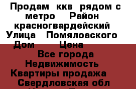 Продам 3ккв  рядом с метро  › Район ­ красногвардейский › Улица ­ Помялоаского › Дом ­ 5 › Цена ­ 4 500 - Все города Недвижимость » Квартиры продажа   . Свердловская обл.,Нижняя Тура г.